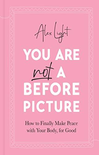 You Are Not a Before Picture: How to Finally Make Peace With Your Body, for Good
