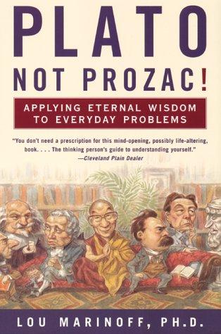 Plato, Not Prozac!: Applying Eternal Wisom to Everyday Problems
