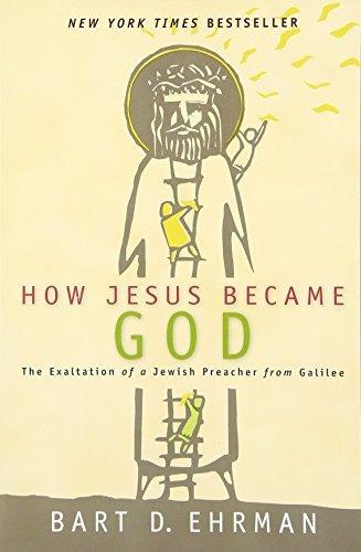 How Jesus Became God: The Exaltation of a Jewish PreacherFrom Galilee