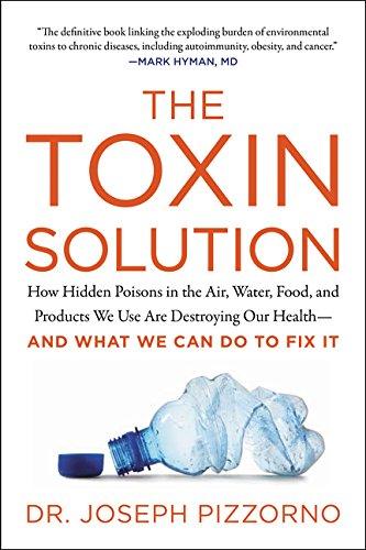 The Toxin Solution: How Hidden Poisons in the Air, Water, Food, and Products We Use Are Destroying Our Health - And What We Can Do To Fix It