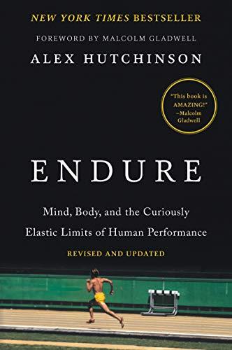 Endure: Mind, Body, and the Curiously Elastic Limits of Human Performance (Revised and Updated)