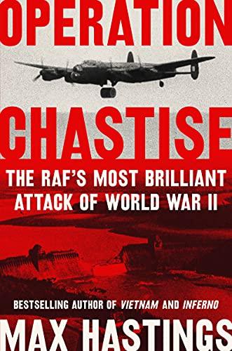 Operation Chastise: The RAF's Most Brilliant Attack of World War II