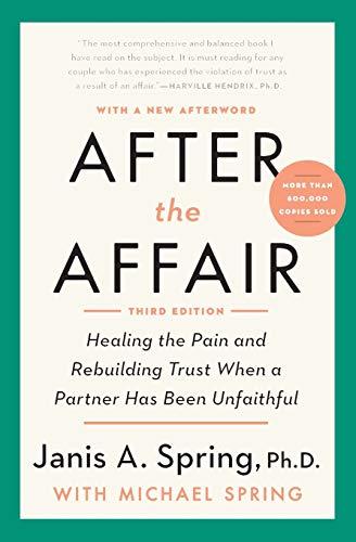 After the Affair: Healing the Pain and Rebuilding Trust When a Partner Has Been Unfaithful (Third Edition)