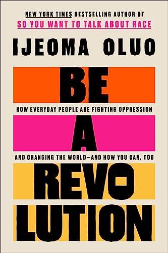 Be a Revolution: How Everyday People Are Fighting Oppression and Changing the World—and How You Can, Too