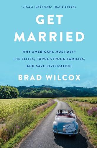 Get Married: Why Americans Must Defy the Elites, Forge Strong Families, and Save Civilization