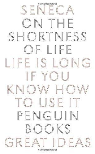 On the Shortness of Life: Life Is Long if You Know How to Use It (Penguin Great Ideas)