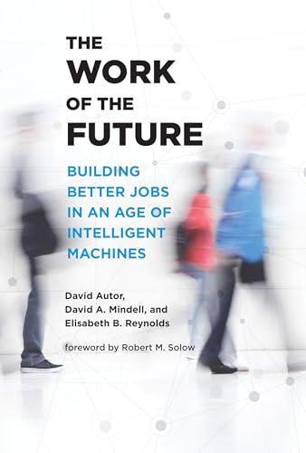 The Work of the Future: Building Better Jobs in an Age of Intelligent Machines