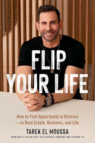 Flip Your Life: How to Find Opportunity in Distress—in Real Estate, Business, and Life