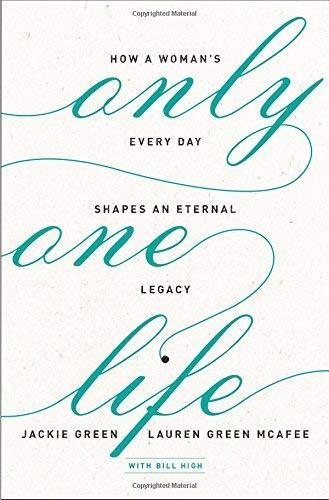 Only One Life: How a Woman's Every Day Shapes an Eternal Legacy