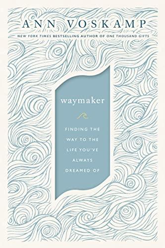 Waymaker: Finding the Way to the LIfe You've Always Dreamed Of