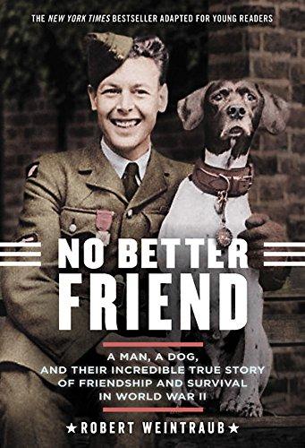 No Better Friend: A Man, a Dog, and Their Incredible True Story of Friendship and Survival in World War II (Adapted for Young Readers)