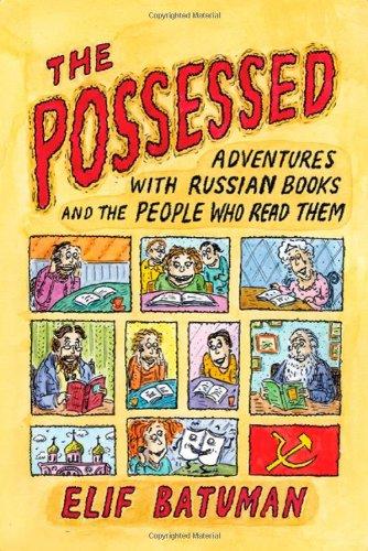 The Possessed: Adventures with Russian Books and the People Who Read Them