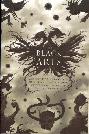 The Black Arts: A Concise History of Witchcraft, Demonology, Astrology, Alchemy, and Other Mystical Practices Throughout the Ages