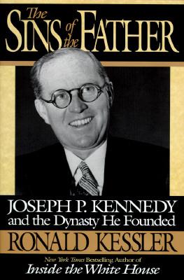 The Sins of the Father: Joseph P. Kennedy and the Dynasty he Founded