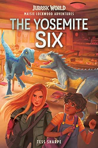 The Yosemite Six (Maisie Lockwood Adventures, Bk. 2, Jurassic World)