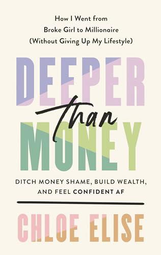 Deeper Than Money: Ditch Money Shame, Build Wealth, and Feel Confident AF