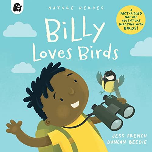 Billy Loves Birds: A Fact-Filled Nature Adventure Bursting With Birds! (Nature Heroes)