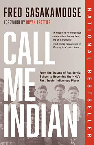 Call Me Indian: From the Trauma of Residential School to Becoming the NHL's First Treaty Indigenous Player