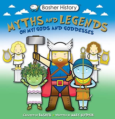 Myths and Legends: Oh My! Gods and Goddesses (Basher History)