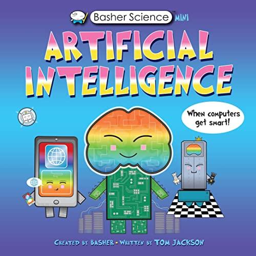 Artificial Intelligence: When Computers Get Smart! (Basher Science Mini)