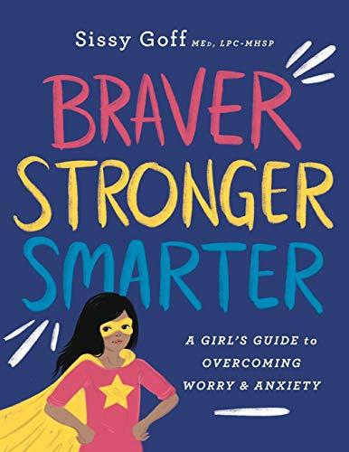 Braver, Stronger, Smarter: A Girl's Guide to Overcoming Worry & Anxiety