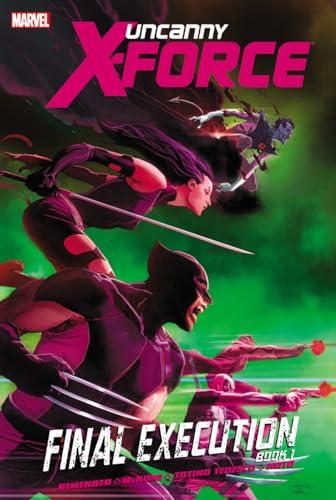Final Execution Book 1 (Uncanny X-Force, Volume 6)