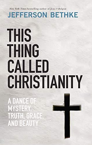 This Thing Called Christianity: A Dance of Mystery, Truth, Grace, and Beauty