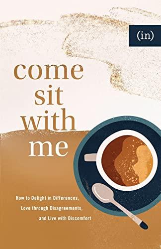 Come Sit With Me: How to Delight in Differences, Love Through Disagreements, and Live With Discomfort ((in)courage)