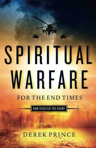 Spiritual Warfare for the End Times: How to Defeat the Enemy