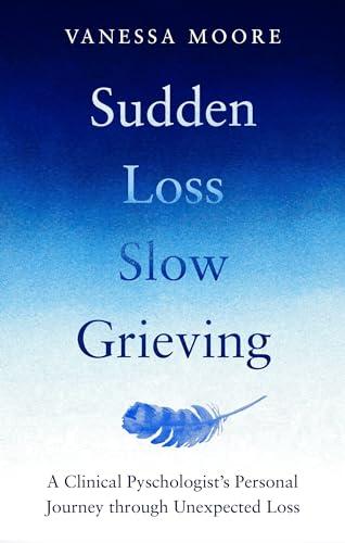 Sudden Loss, Slow Grieving: A Clinical Psychologist's Personal Journey Through Grief