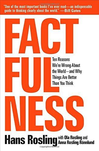 Factfulness: Ten Reasons We're Wrong About the World - and Why Things Are Better Than You Think