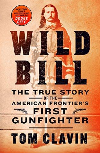 Wild Bill: The True Story of the American Frontier's First Gunfighter