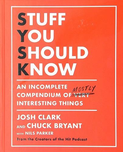 Stuff You Should Know: An Incomplete Compendium of Mostly Interesting Things