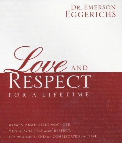 Love and Respect for a Lifetime: Women Absolutely Need Love. Men Absolutely Need Respect. Its as Simple and as Complicated as That...