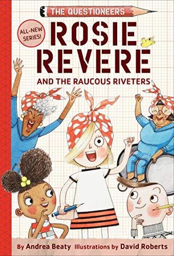 Rosie Revere and the Raucous Riveters (The Questioneers Bk. 1)