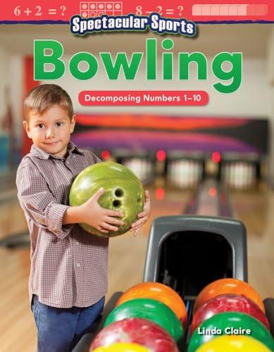 Spectacular Sports: Bowling: Decomposing Numbers 1-10 (Mathematics in the Real World)