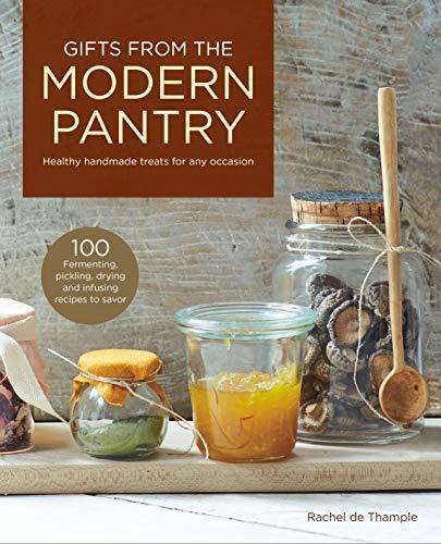 Gifts from the Modern Pantry: Healthy Handmade Treats for Any Occasion