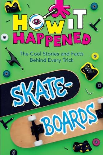 Skateboards: The Cool Stories and Facts Behind Every Trick (How It Happened!)