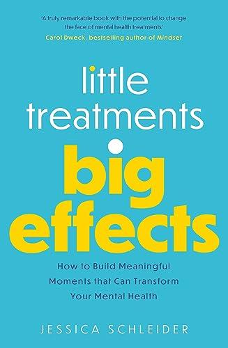 Little Treatments, Big Effects: How to Build Meaningful Moments That Can Transform Your Mental Health