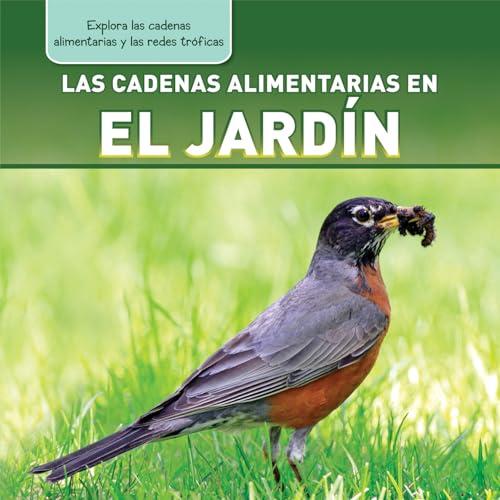 Las Cadenas Alimentarias En El Jardín (Explora Las Cadenas Alimentarias Y Las Redes Tróficas)