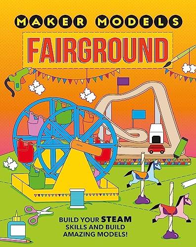 Fairground: Build Your STEAM Skills and Build Amazing Models (Maker Models)