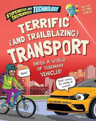 Terrific (And Trailblazing) Transport: Enter a World of Visionary Vehicles (Stupendous and Tremendous Technology)