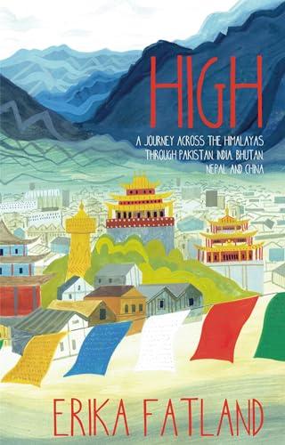 High: A Journey Across the Himalayas Though Pakistan, India, Bhutan, Nepal and China