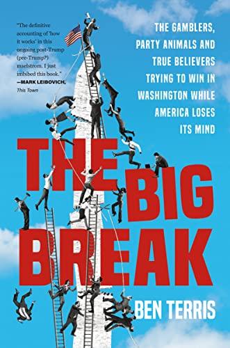 The Big Break: The Gamblers, Party Animals, and True Believers Trying to Win in Washington While America Loses Its Mind