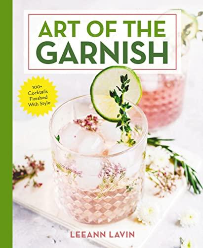 Art of the Garnish: 100+ Cocktails Finished With Style