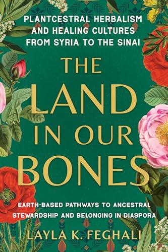 The Land in Our Bones: Plantcestral Herbalism and Healing Cultures From Syria to the Sinai—Earth-Based Pathways to Ancestral Stewardship and Belonging