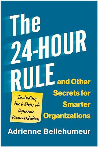 The 24-Hour Rule and Other Secrets for Smarter Organizations: Including the 6 Steps of Dynamic Documentation
