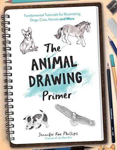 The Animal Drawing Primer: Fundamental Tutorials for Illustrating Dogs, Cats, Horses and More
