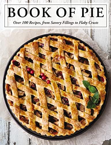 Book of Pie: Over 100 Recipes, From Savory Fillings to Flaky Crusts