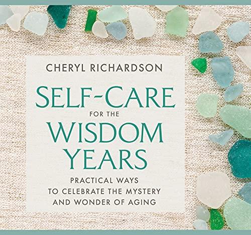 Self-Care for the Wisdom Years: Practical Ways to Celebrate the Mystery and Wonder of Aging